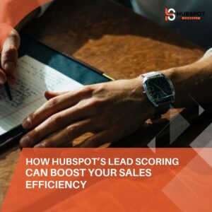 How HubSpot’s Lead Scoring Can Boost Your Sales Efficiency