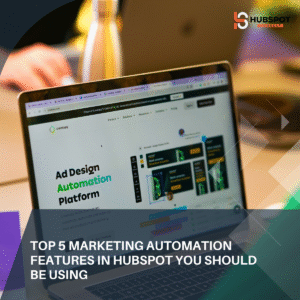 Top 5 Marketing Automation Features in HubSpot You Should Be Using
