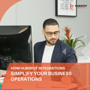 How HubSpot Integrations Simplify Your Business Operations