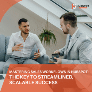 Mastering Sales Workflows in HubSpot: The Key to Streamlined, Scalable Success